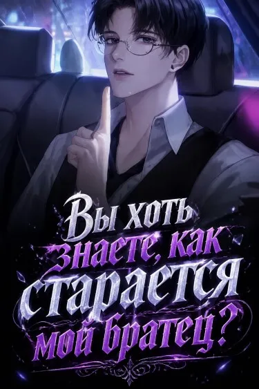 Вы хоть знаете, как старается мой братец?