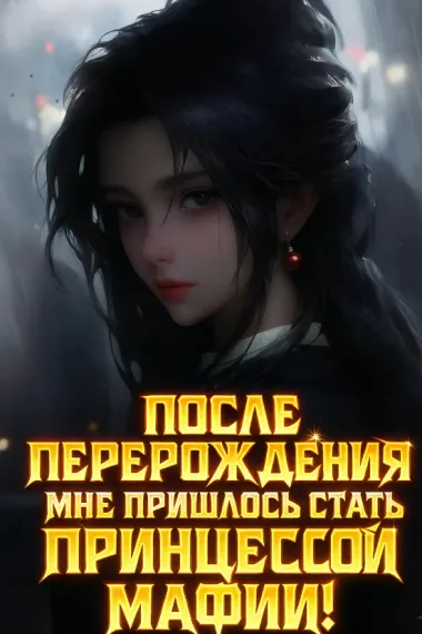После перерождения мне пришлось стать принцессой мафии!