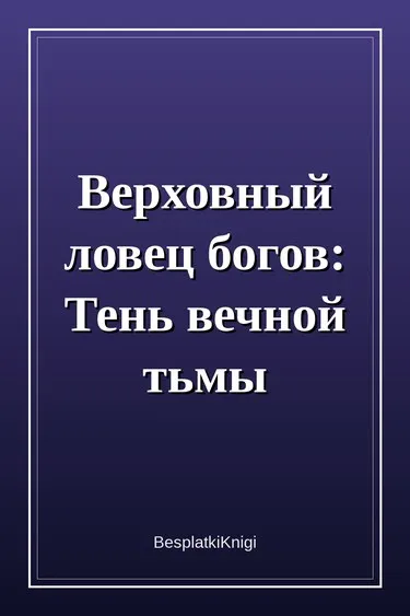 Верховный ловец богов: Тень вечной тьмы
